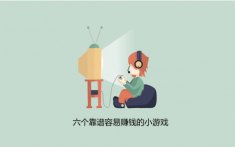 想赚点零花钱的可以看过来，六个靠谱容易赚钱的小游戏