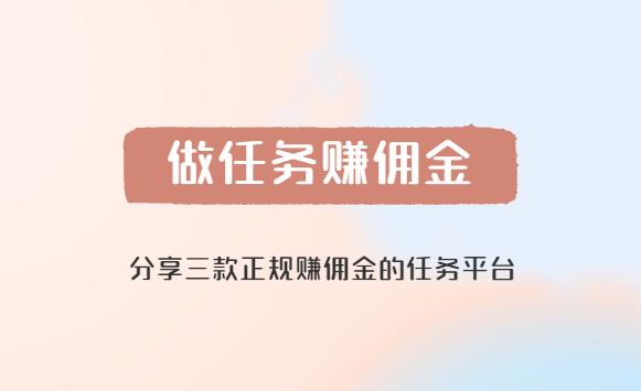 做任务赚佣金的正规平台（分享三款正规赚佣金的任务平台）