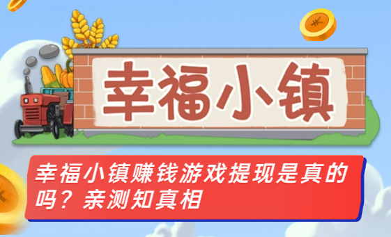 幸福小镇赚钱游戏提现是真的吗？亲测知真相