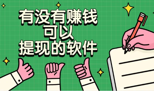 有没有赚钱可以提现的软件？分享5款快速赚钱并且提现秒到账的app 第1张