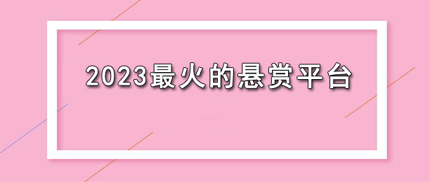 2023最火的悬赏平台（十大悬赏任务app排行榜） 第1张