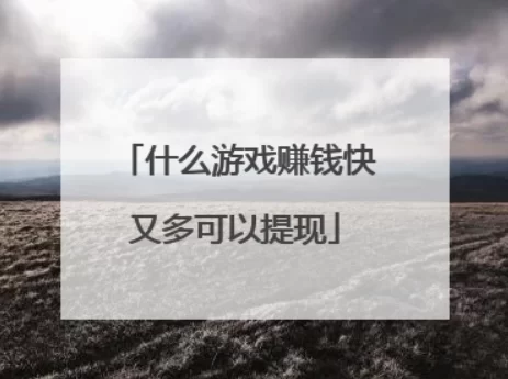 真正赚钱可以提现的赚钱游戏（无门槛提现秒到账的赚钱平台） 第1张