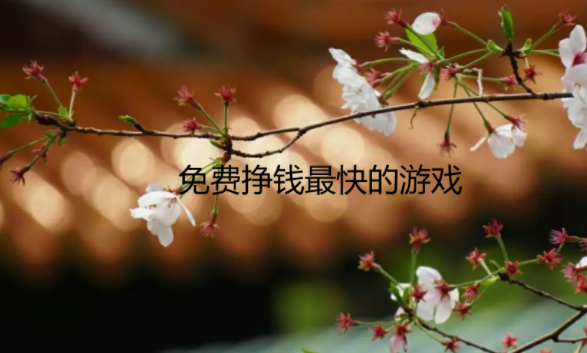 挣钱最快的小游戏，免费挣钱最快的游戏有哪些呢？ 第1张
