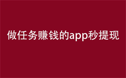 当天提现秒到账的任务赚钱APP（2025年赚钱最快提现秒到账的软件） 第1张