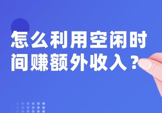 怎么利用空闲时间赚额外收入？揭秘靠兼职副业增加收入的办法 第1张