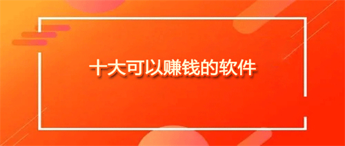 十大可以赚钱的软件（2024年赚钱真实可靠的软件） 第1张