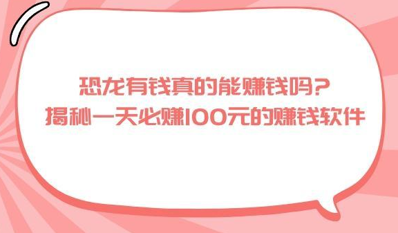 恐龙有钱真的能赚钱吗?揭秘一天必赚100元的赚钱软件