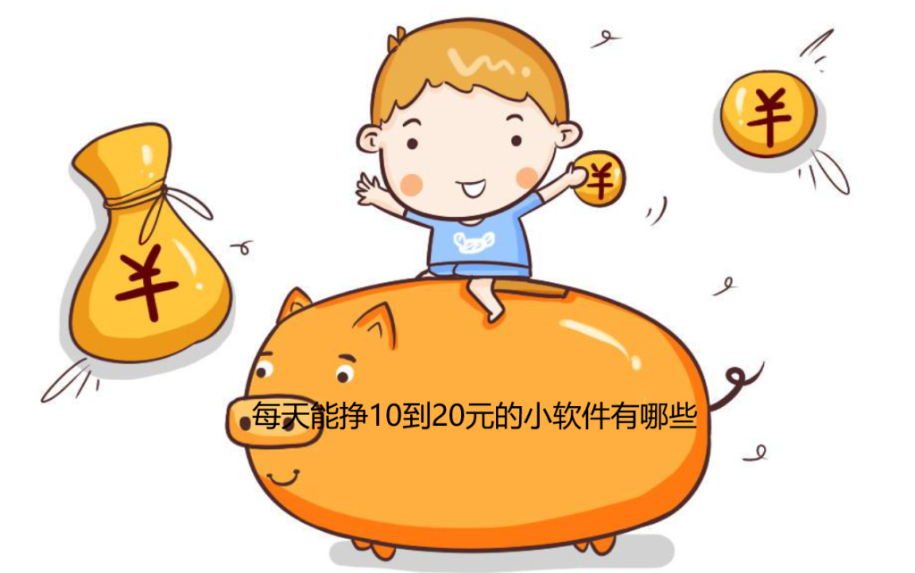 每天能挣10到20元的小软件有哪些？分享几款一天小赚10.20元的软件 第1张