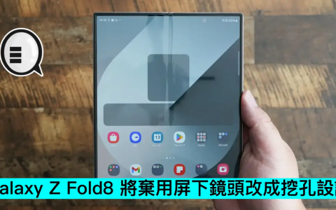 Galaxy Z Fold8 将弃用屏下镜头改成挖孔设计