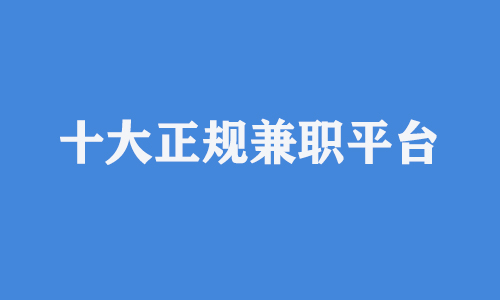 十大正规兼职平台（无需本金一个月赚3000元） 第1张
