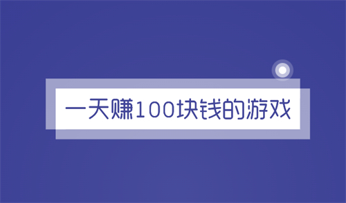 2024年每天可以赚100元的游戏（三款真实有效的赚钱游戏软件） 第1张