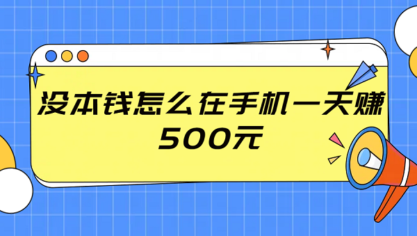 没本钱怎么在手机一天赚500元？真正一天能赚500元的软件
