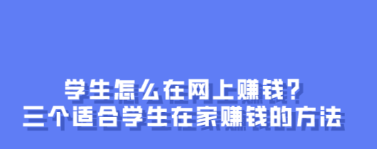 学生怎么在网上赚钱?三个适合学生在家赚钱的方法