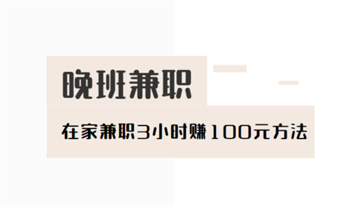 晚班兼职三小时100元（晚上不用出门在家用手机就可以做兼职软件） 第1张
