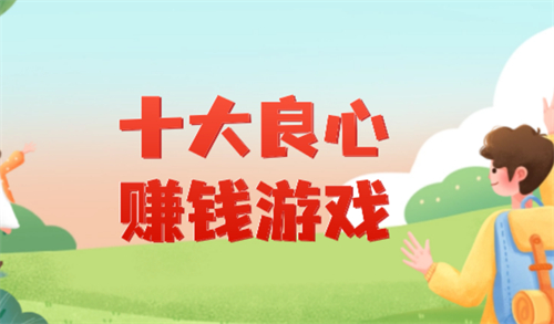 十大良心赚钱游戏（2025年最容易提现的游戏推荐） 第1张